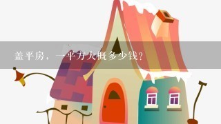 盖平房，1平方大概多少钱？