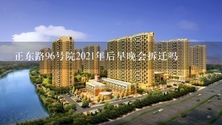 正东路96号院2021年后早晚会拆迁吗