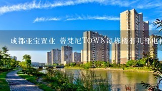 成都亚宝置业 蒂梵尼TOWN每栋楼有几部电梯?