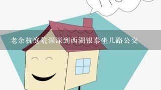 老余杭庭院深深到西湖银泰坐几路公交