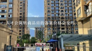 人才公寓转商品房的备案价格会变吗