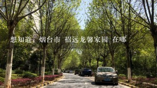 想知道: 烟台市 招远龙馨家园 在哪