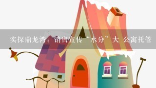 实探鼎龙湾：销售宣传“水分”大 公寓托管“套路”