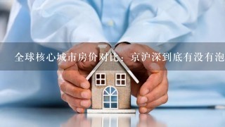 全球核心城市房价对比：京沪深到底有没有泡沫？