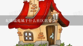 东锦瑞苑属于什么社区居委会