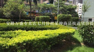 安踏万盛专卖店7月份把某种商品按进货价提高出售,到9月开学季再声称以折大拍卖,那...