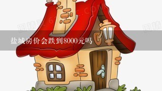 盐城房价会跌到8000元吗