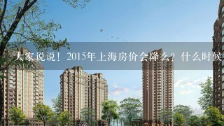 大家说说！2015年上海房价会降么？什么时候买不亏？