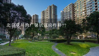 北京双井的广馨居这房咋样??