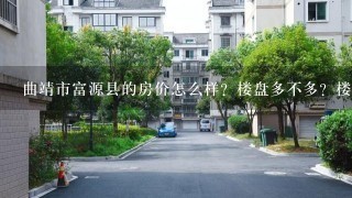 曲靖市富源县的房价怎么样？楼盘多不多？楼盘具体名字是什么？