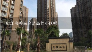 宿迁书香尚庭是高档小区吗