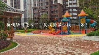 杭州华府花园2手房均价多少钱1平米？