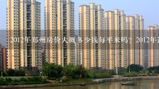 2012年郑州房价大概多少钱每平米吗？2012年适合买房