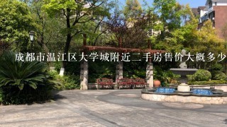 成都市温江区大学城附近2手房售价大概多少》？