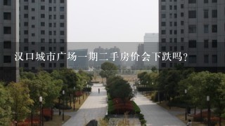 汉口城市广场1期2手房价会下跌吗?