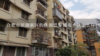 合肥市滨湖新区的佳源巴黎都市小区怎么样?周边配套设施和未来潜力？