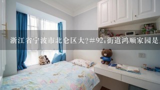 浙江省宁波市北仑区大?#92;街道鸿顺家园是居民住宅区吗？有图吗？房价多少