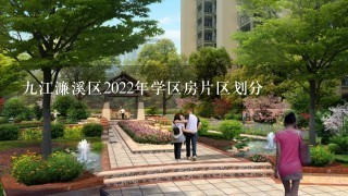 9江濂溪区2022年学区房片区划分