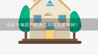 房价与地铁的距离之间的关系如何?