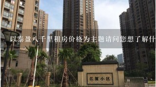 以泰盈八千里租房价格为主题请问您想了解什么样的问题?