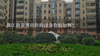 蒲江御景湾房价的投资价值如何?