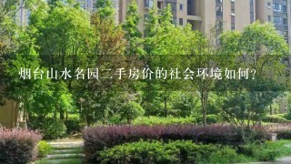 烟台山水名园二手房价的社会环境如何?